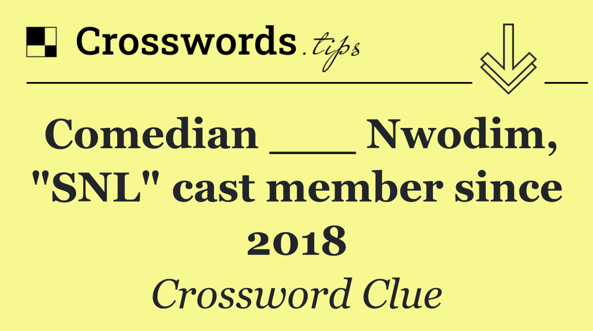 Comedian ___ Nwodim, "SNL" cast member since 2018