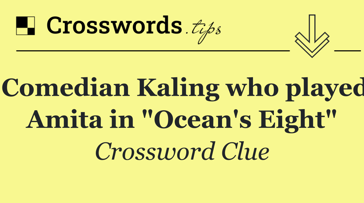 Comedian Kaling who played Amita in "Ocean's Eight"