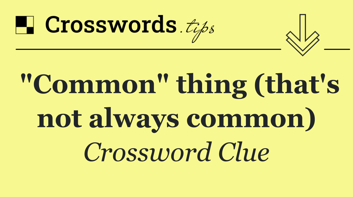 "Common" thing (that's not always common)
