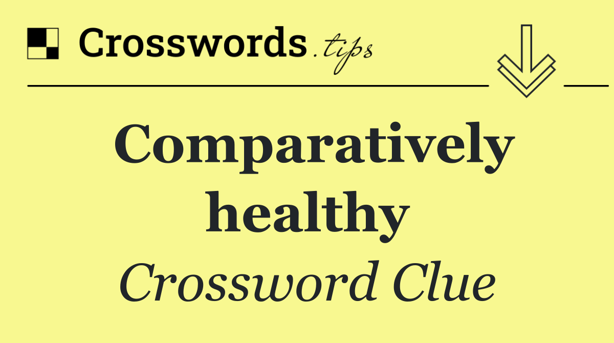 Comparatively healthy