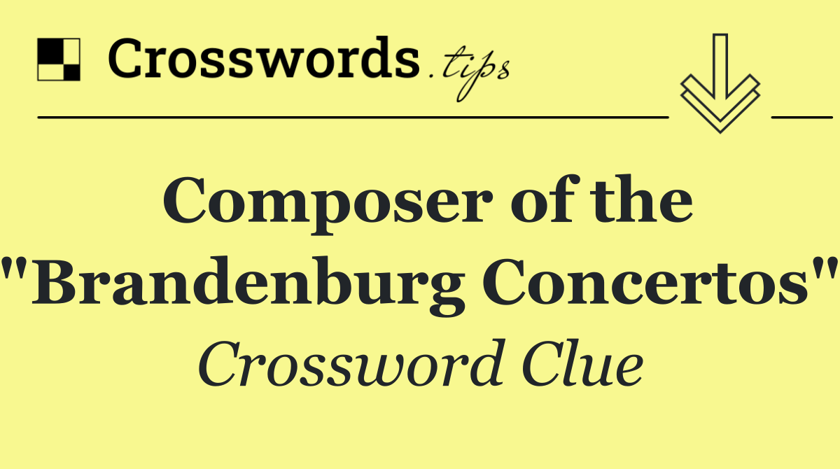 Composer of the "Brandenburg Concertos"