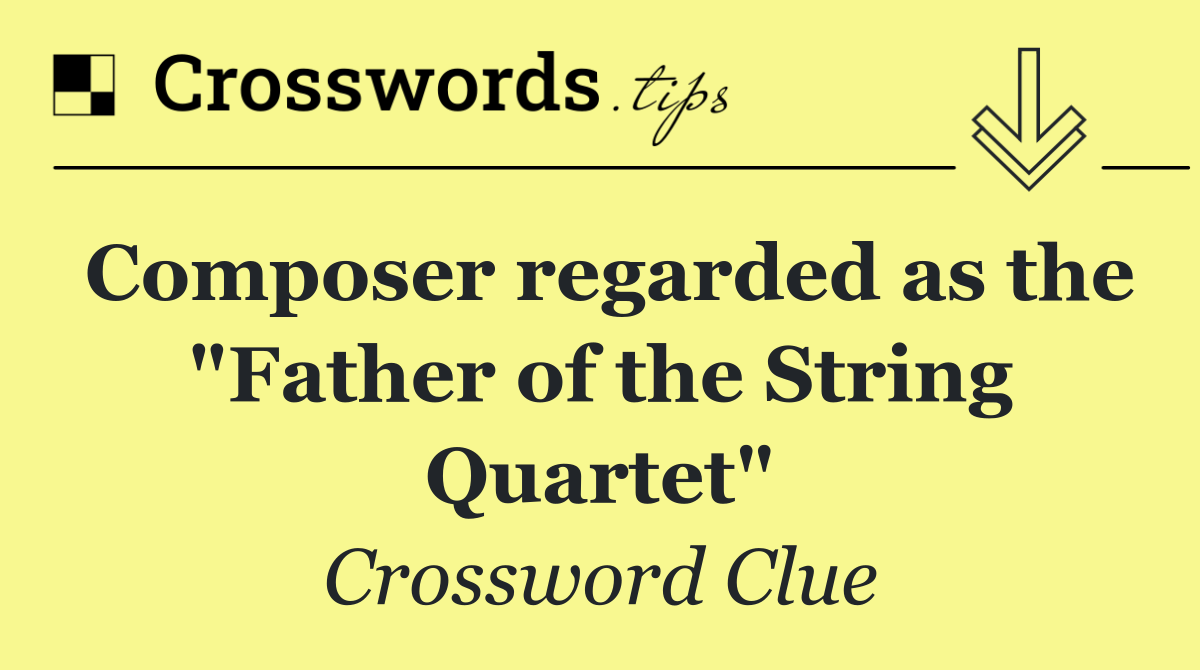 Composer regarded as the "Father of the String Quartet"