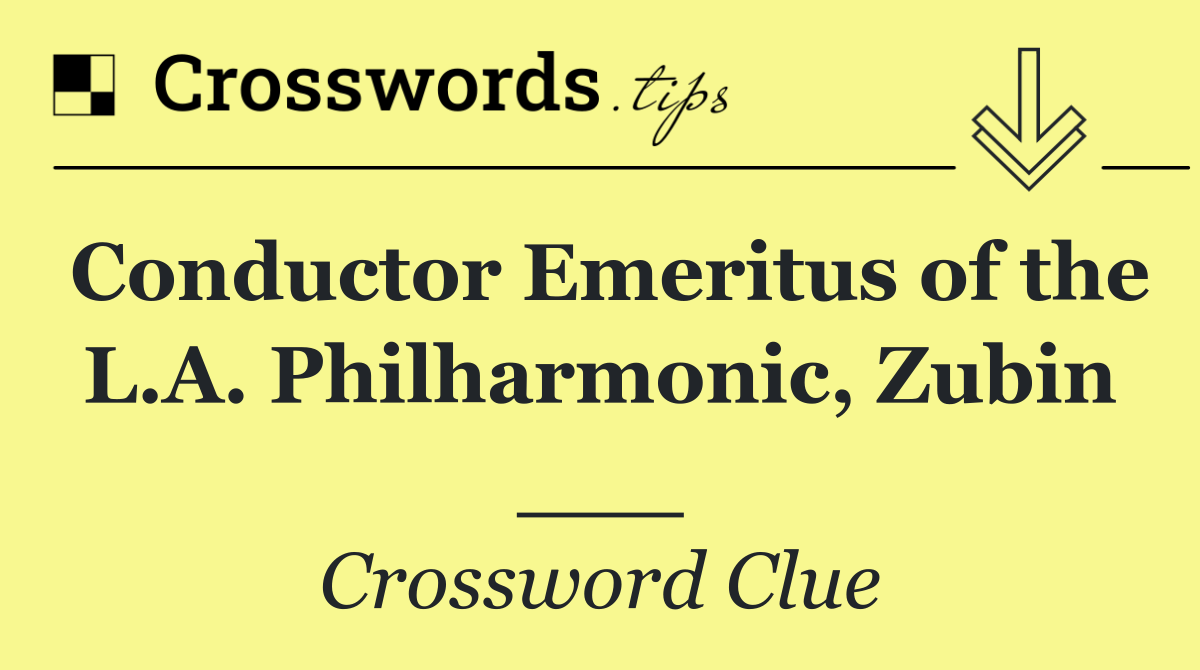 Conductor Emeritus of the L.A. Philharmonic, Zubin ___