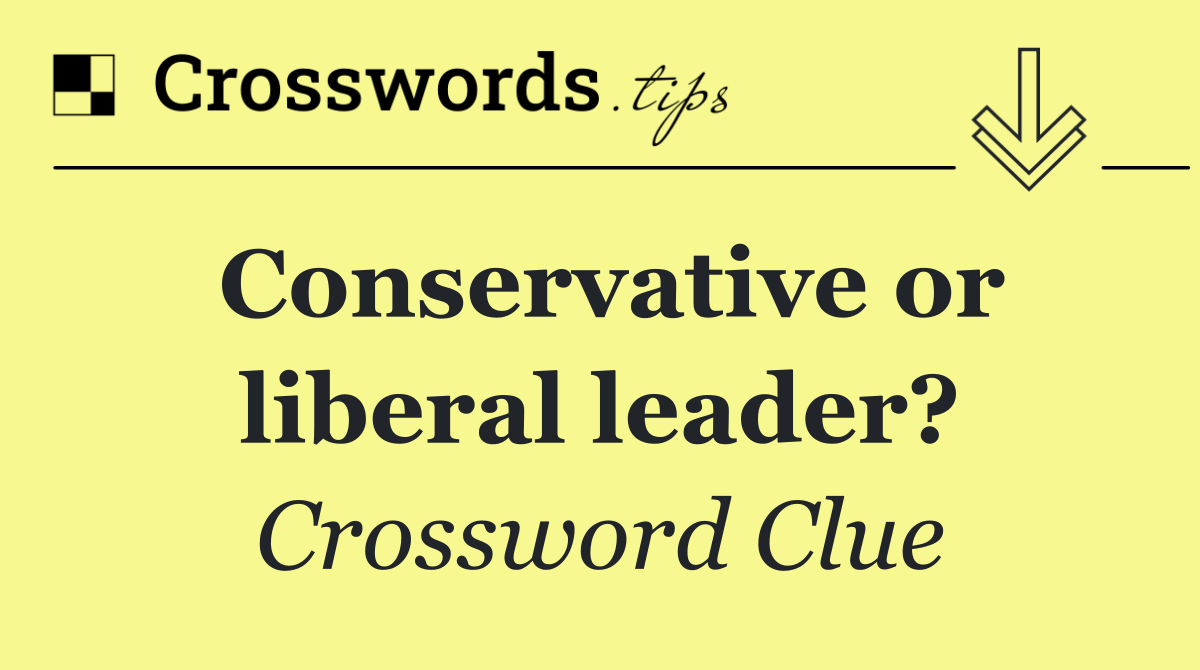 Conservative or liberal leader?