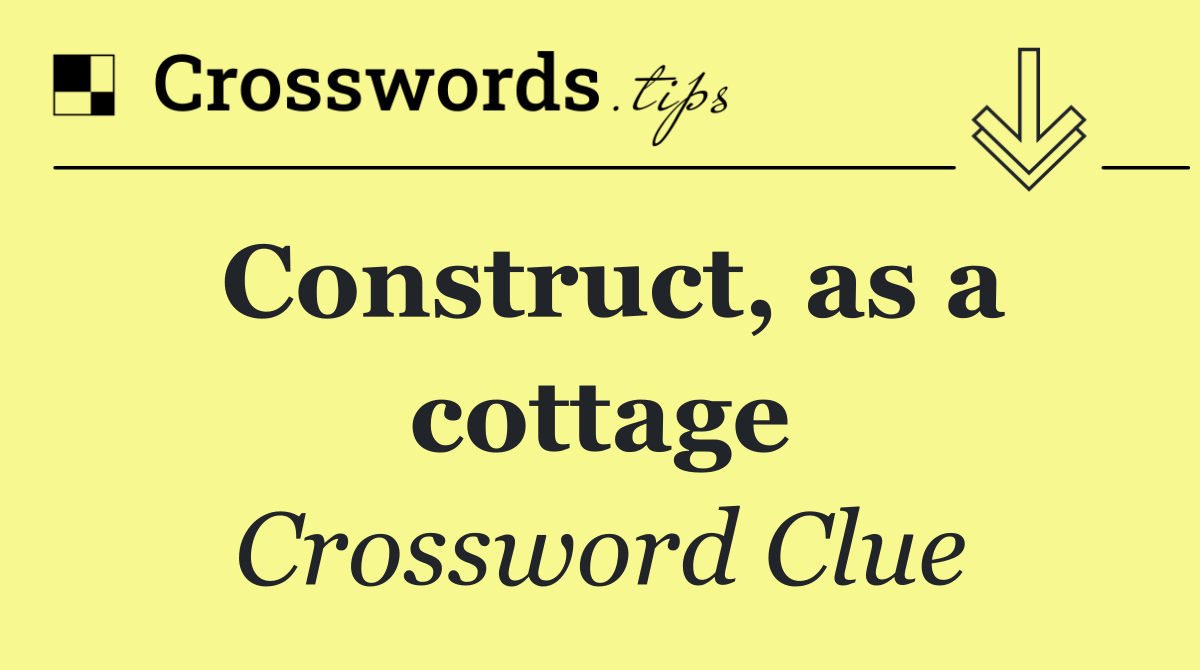 Construct, as a cottage
