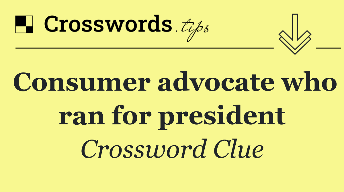 Consumer advocate who ran for president