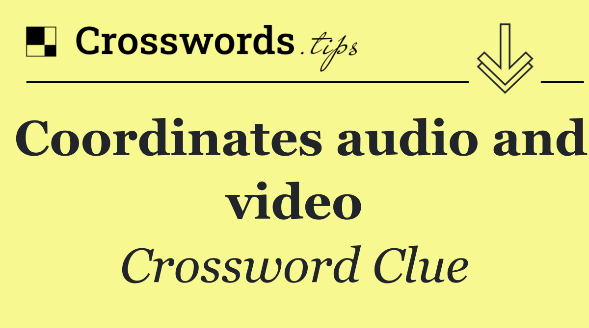 Coordinates audio and video