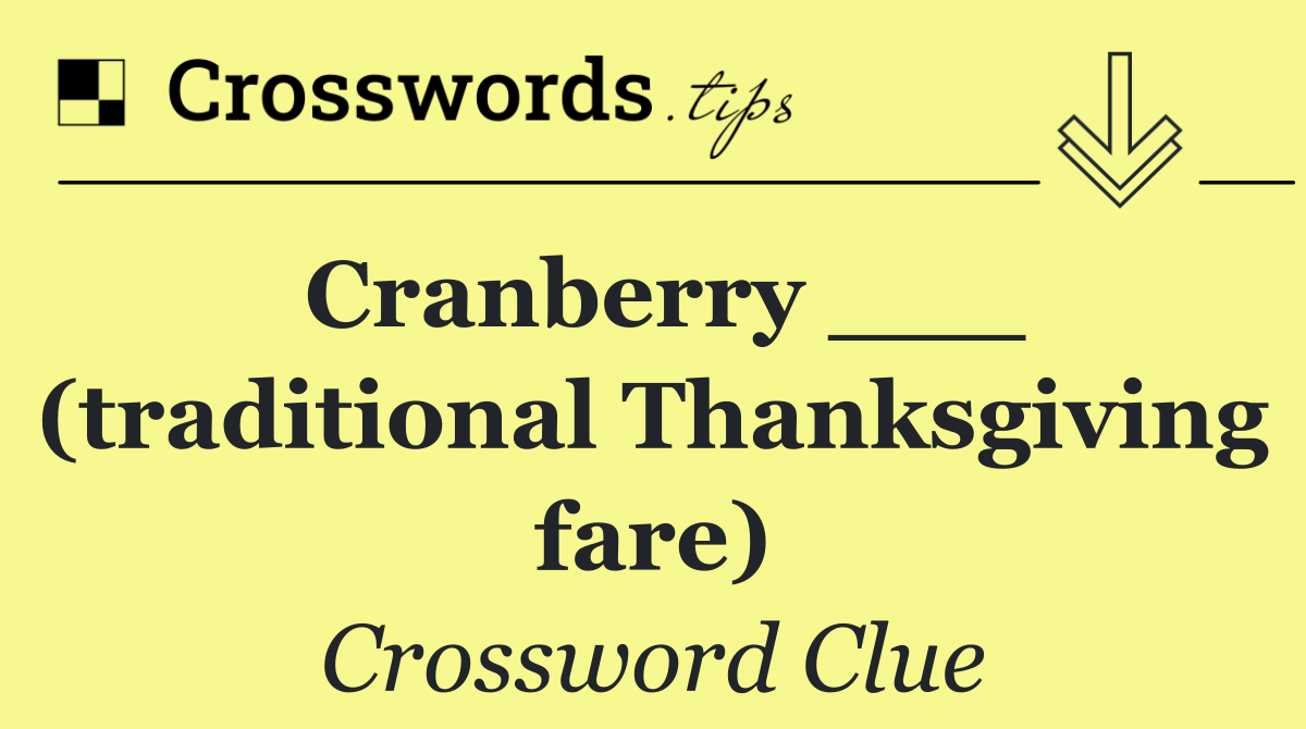 Cranberry ___ (traditional Thanksgiving fare)