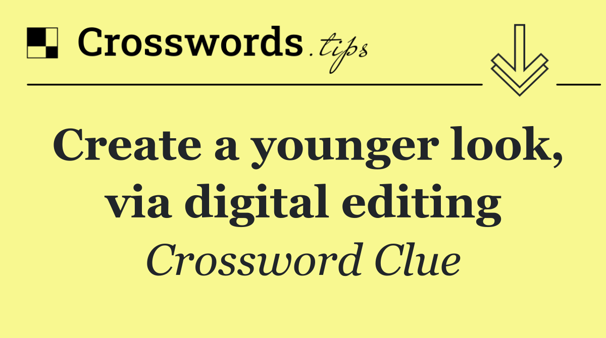 Create a younger look, via digital editing