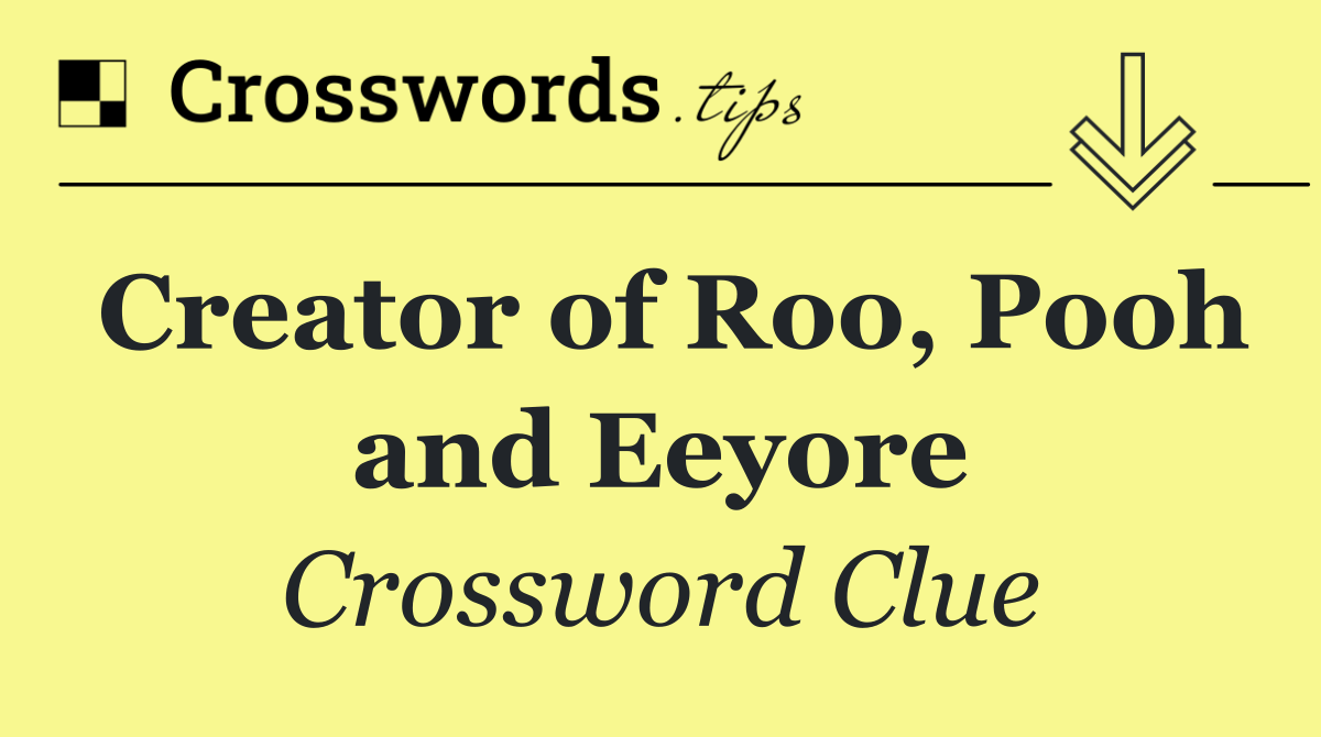 Creator of Roo, Pooh and Eeyore
