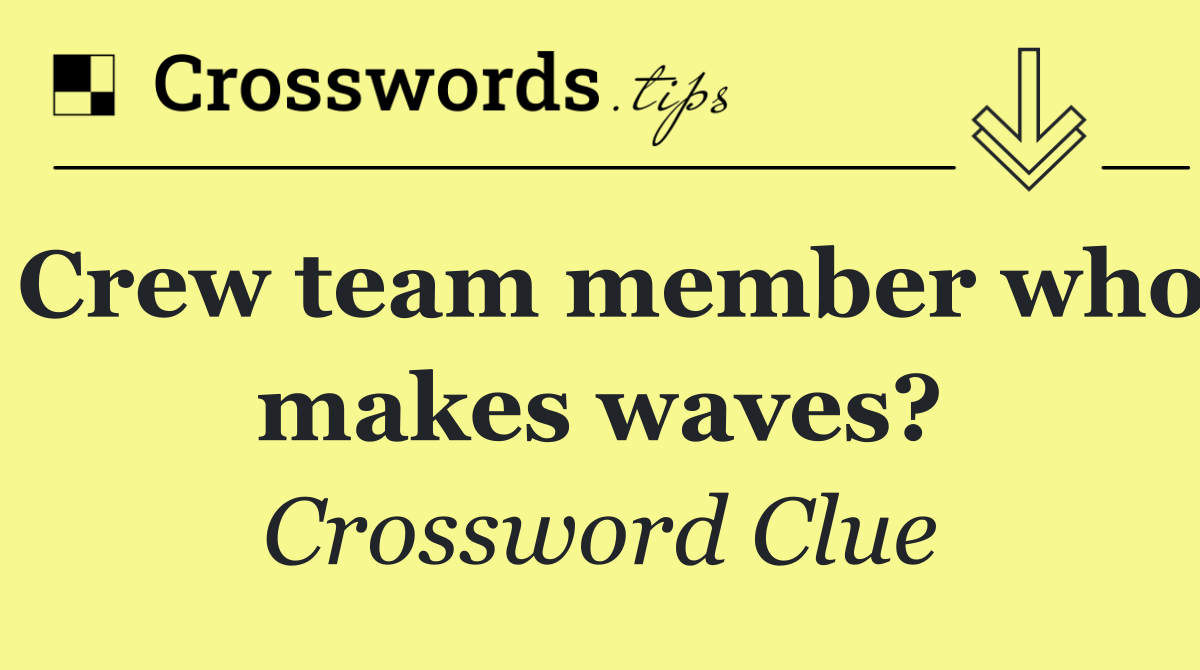 Crew team member who makes waves?