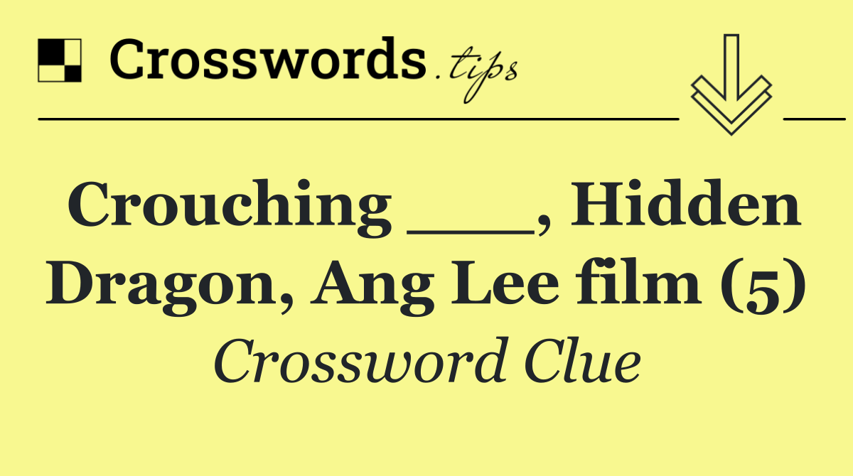 Crouching ___, Hidden Dragon, Ang Lee film (5)