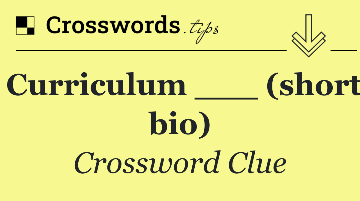Curriculum ___ (short bio)