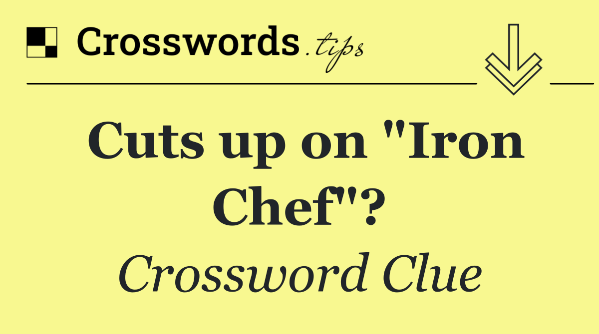 Cuts up on "Iron Chef"?