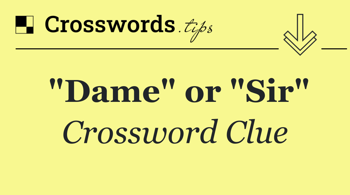 "Dame" or "Sir"