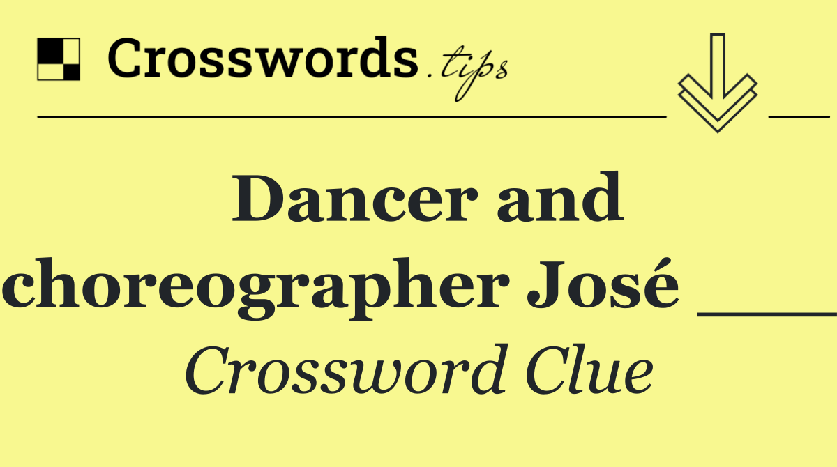 Dancer and choreographer José ___