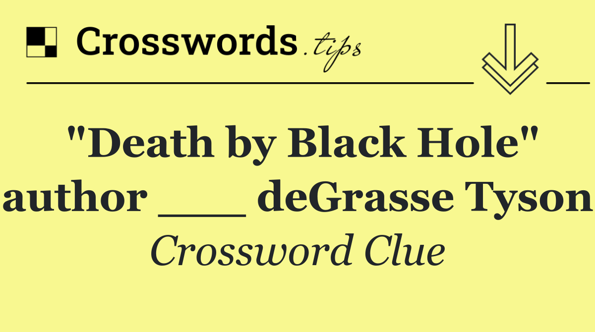 "Death by Black Hole" author ___ deGrasse Tyson
