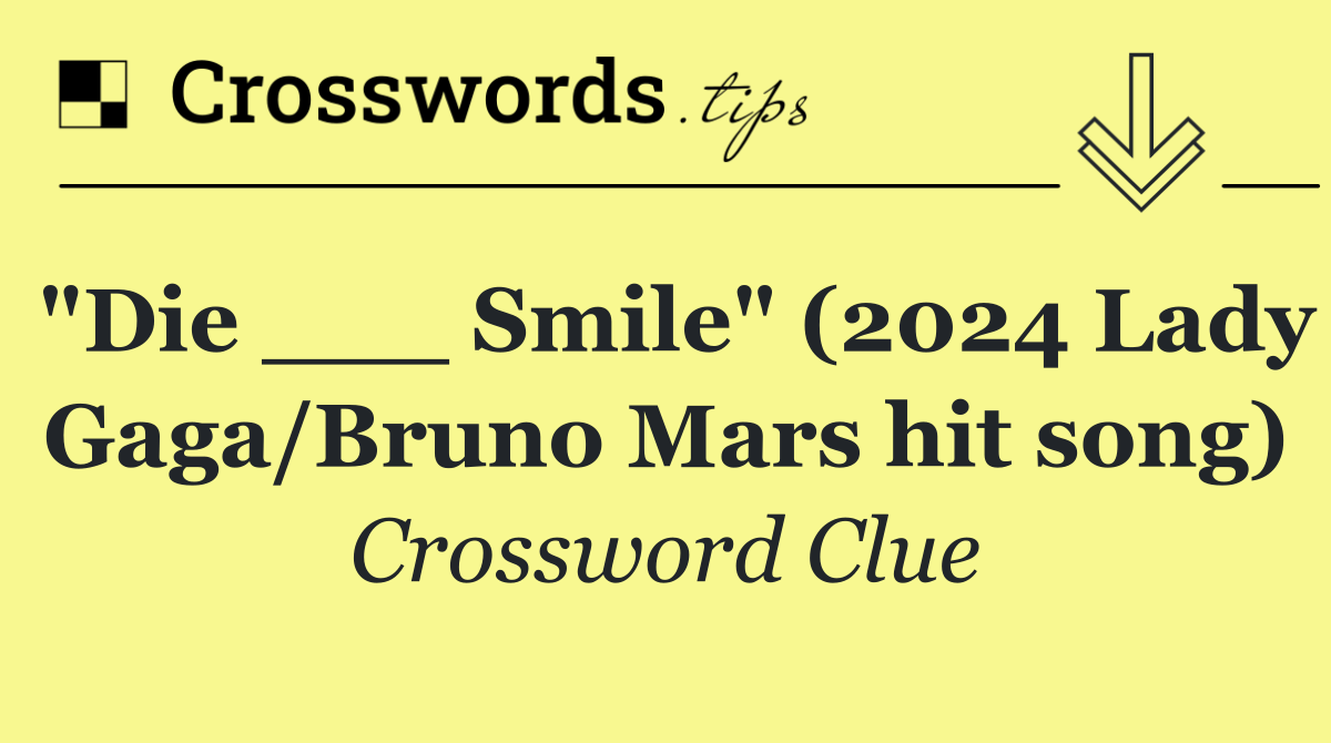 "Die ___ Smile" (2024 Lady Gaga/Bruno Mars hit song)