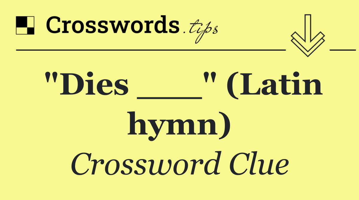 "Dies ___" (Latin hymn)