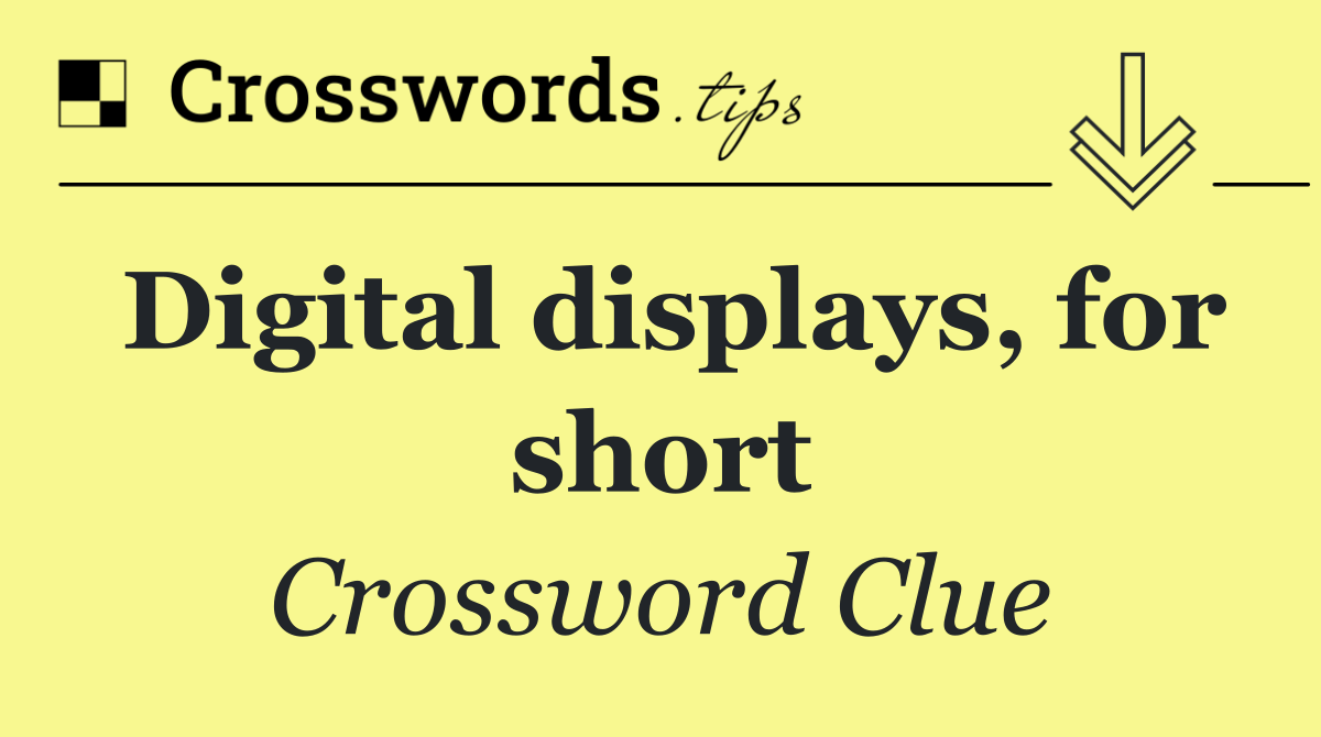 Digital displays, for short