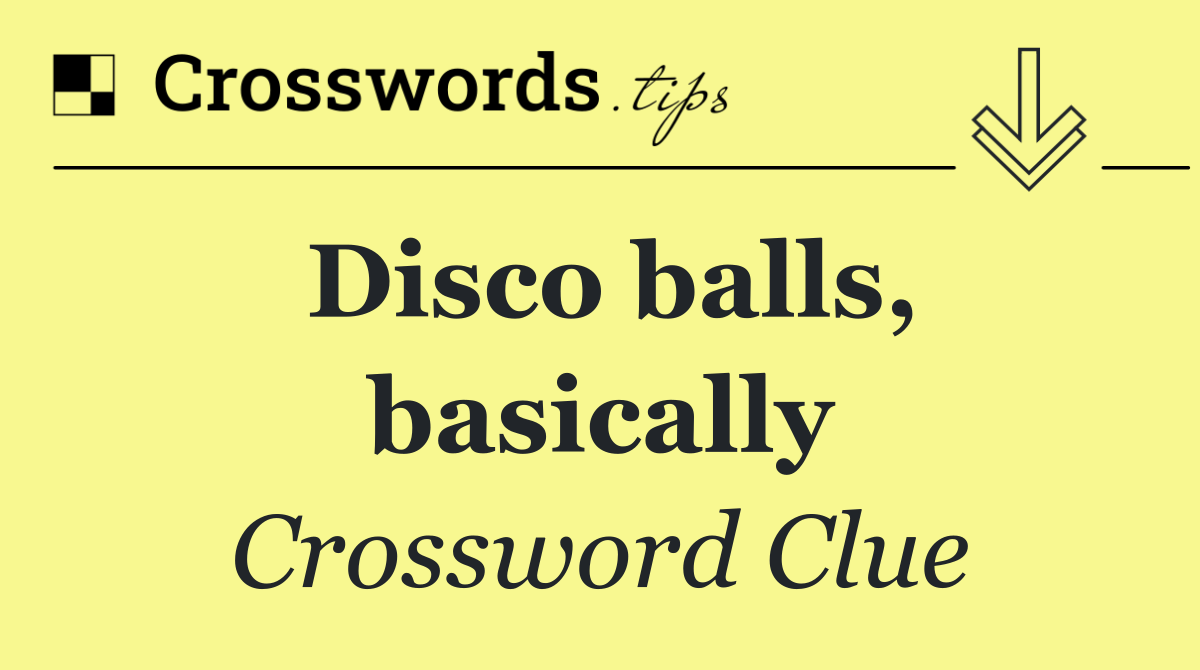 Disco balls, basically