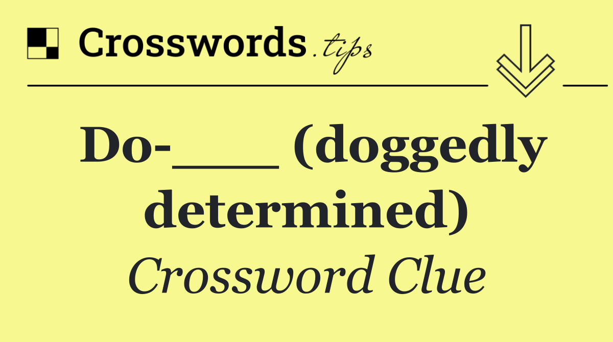 Do ___ (doggedly determined)