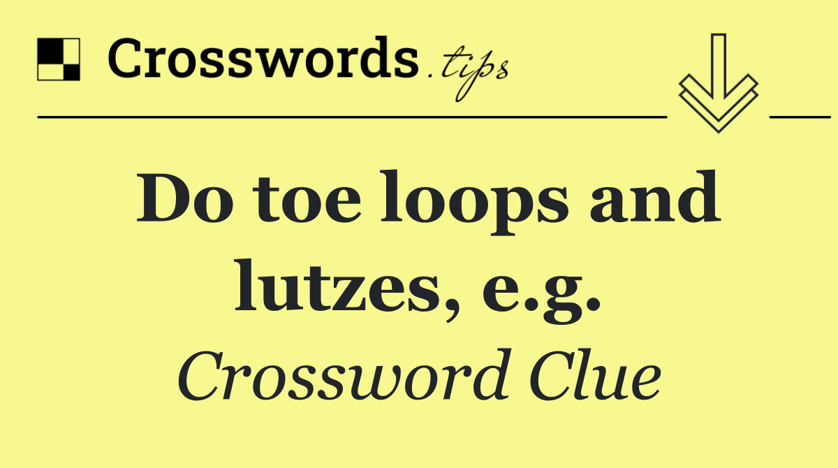 Do toe loops and lutzes, e.g.