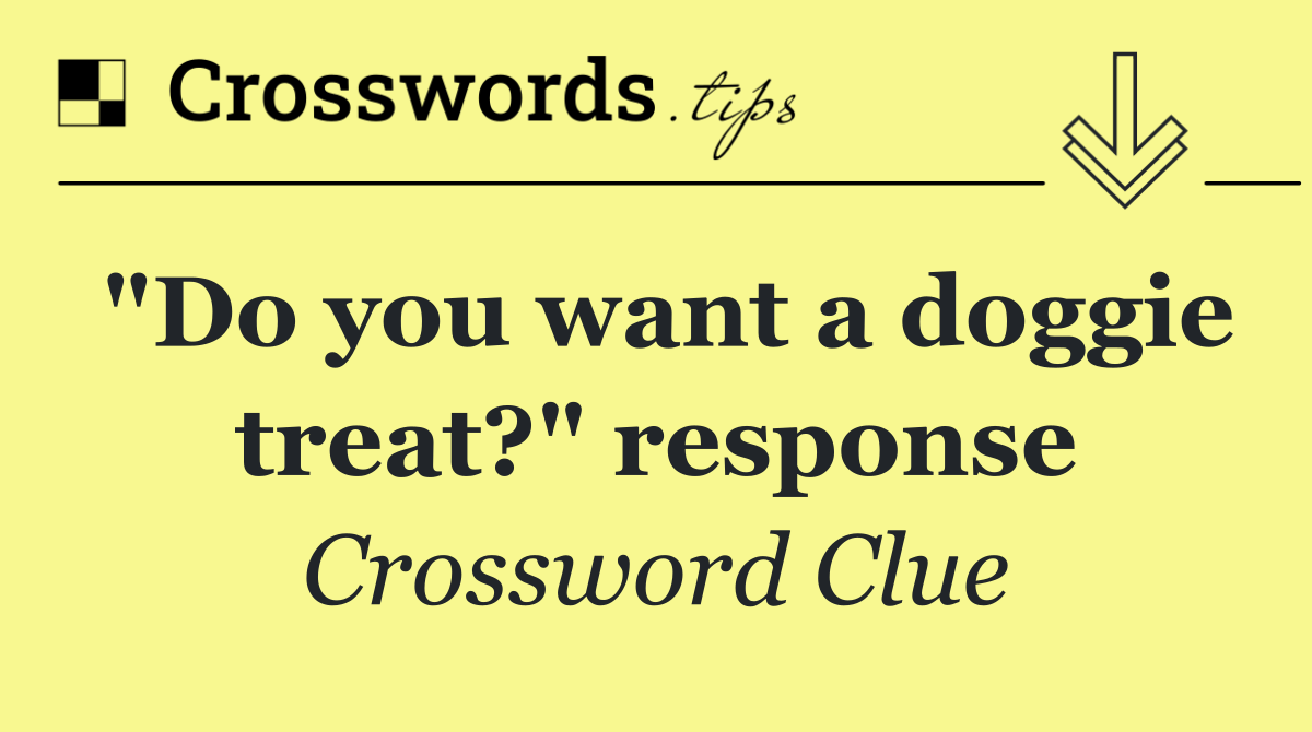 "Do you want a doggie treat?" response