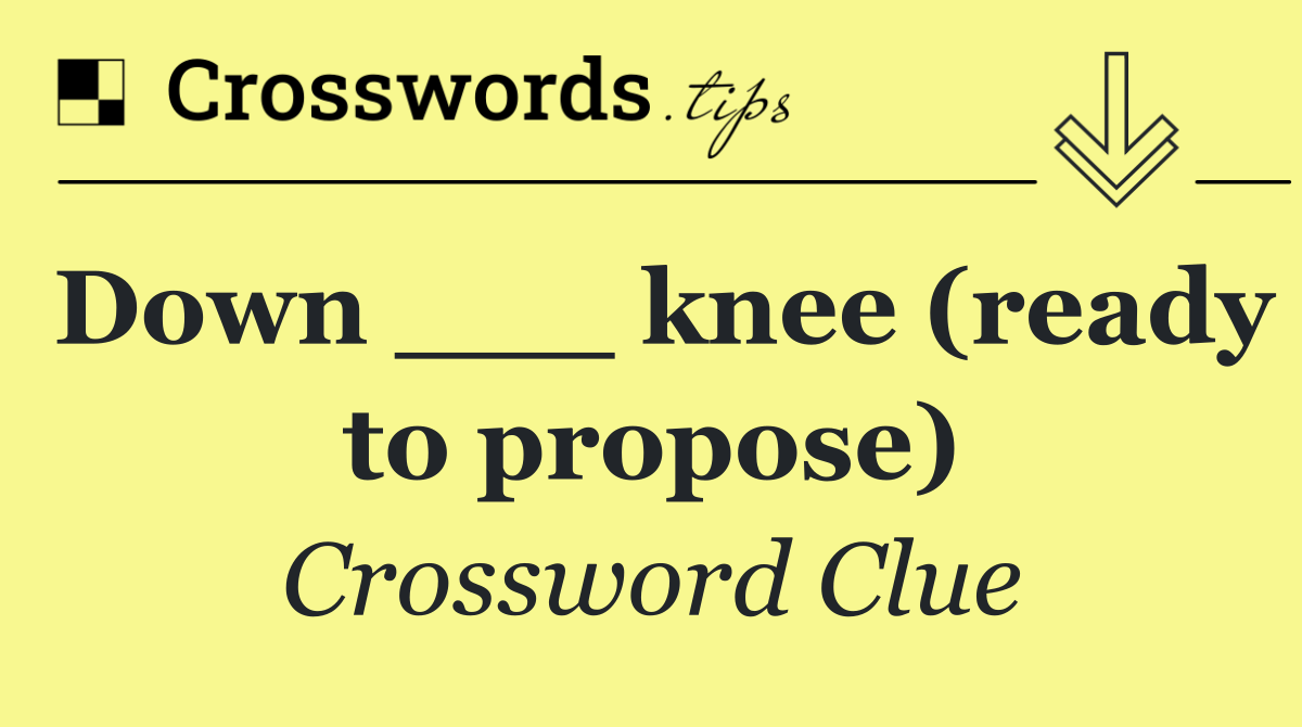 Down ___ knee (ready to propose)