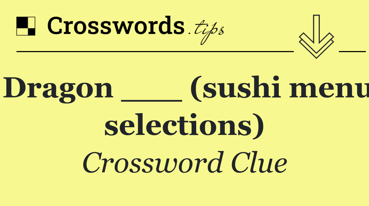 Dragon ___ (sushi menu selections)
