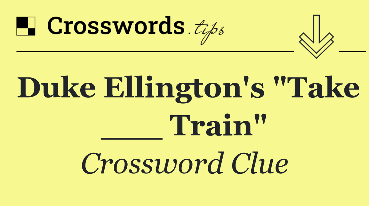 Duke Ellington's "Take ___ Train"