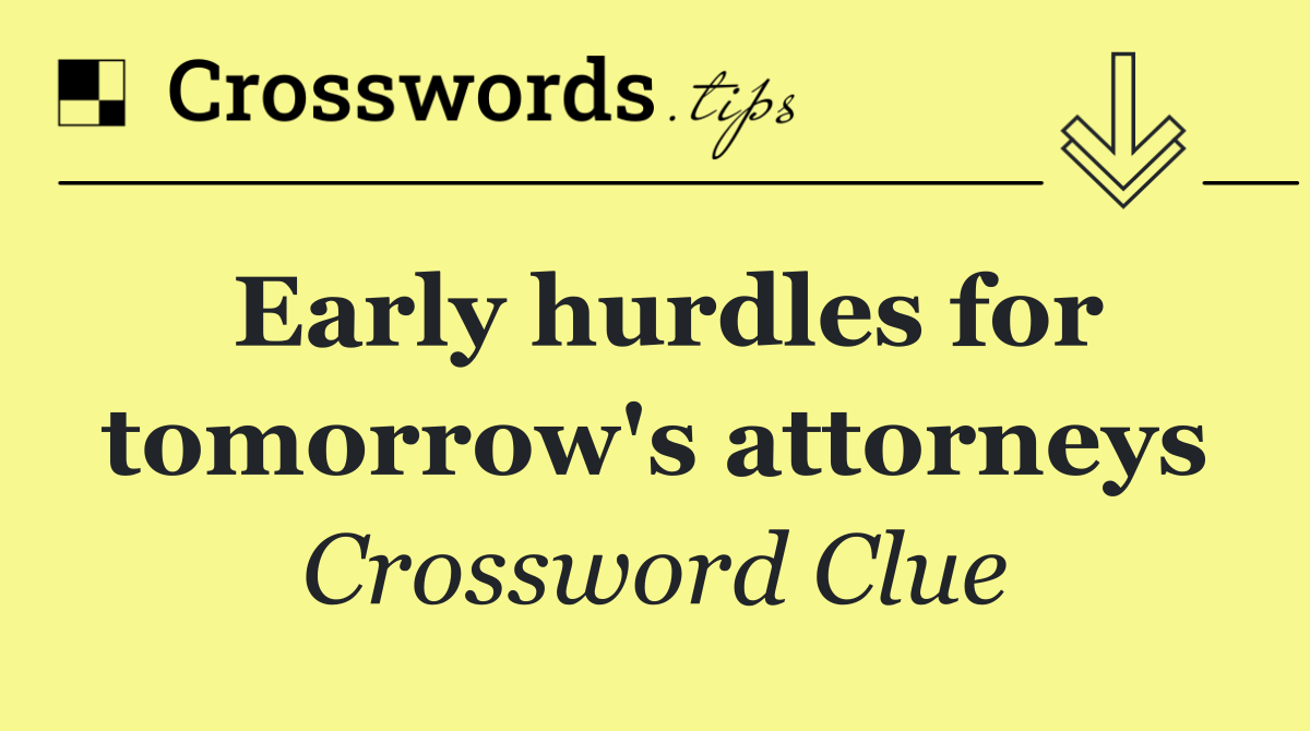 Early hurdles for tomorrow's attorneys