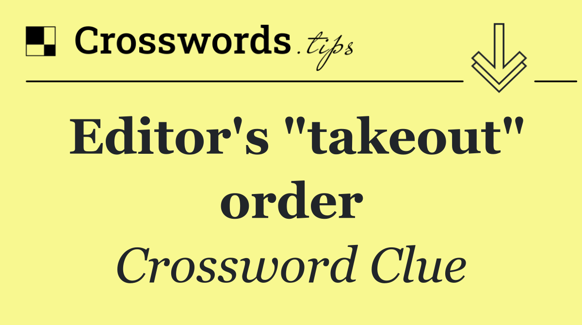 Editor's "takeout" order