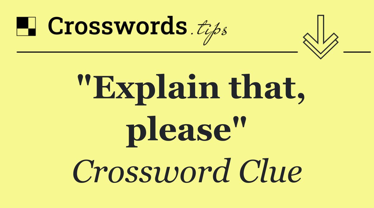 "Explain that, please"