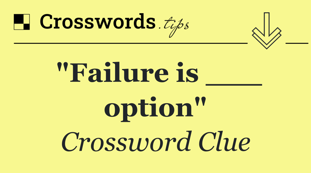 "Failure is ___ option"