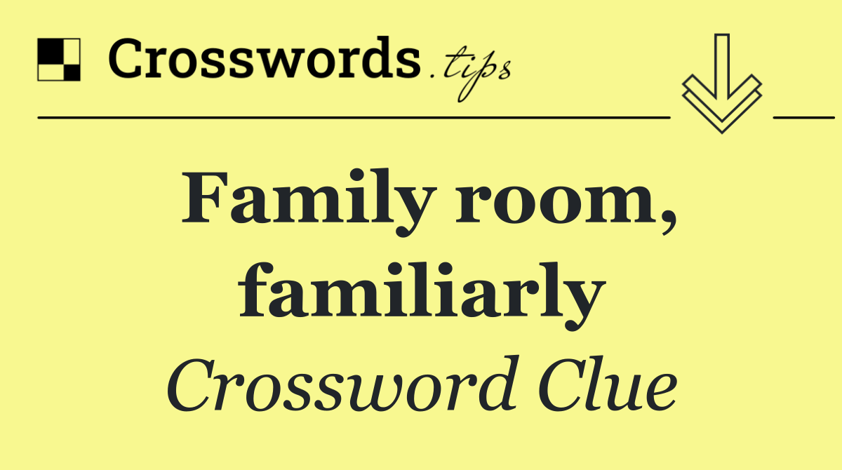 Family room, familiarly