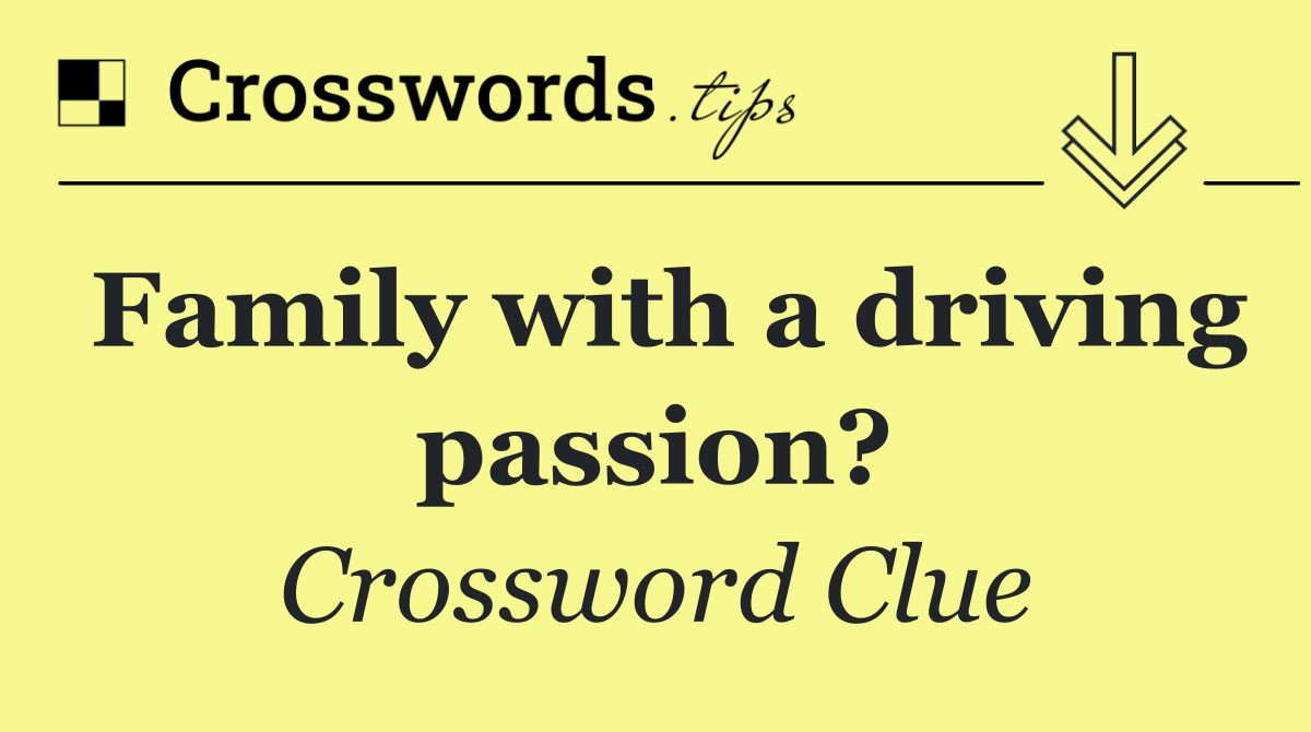 Family with a driving passion?