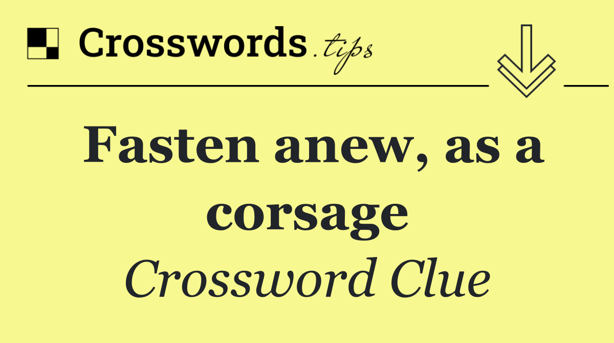 Fasten anew, as a corsage