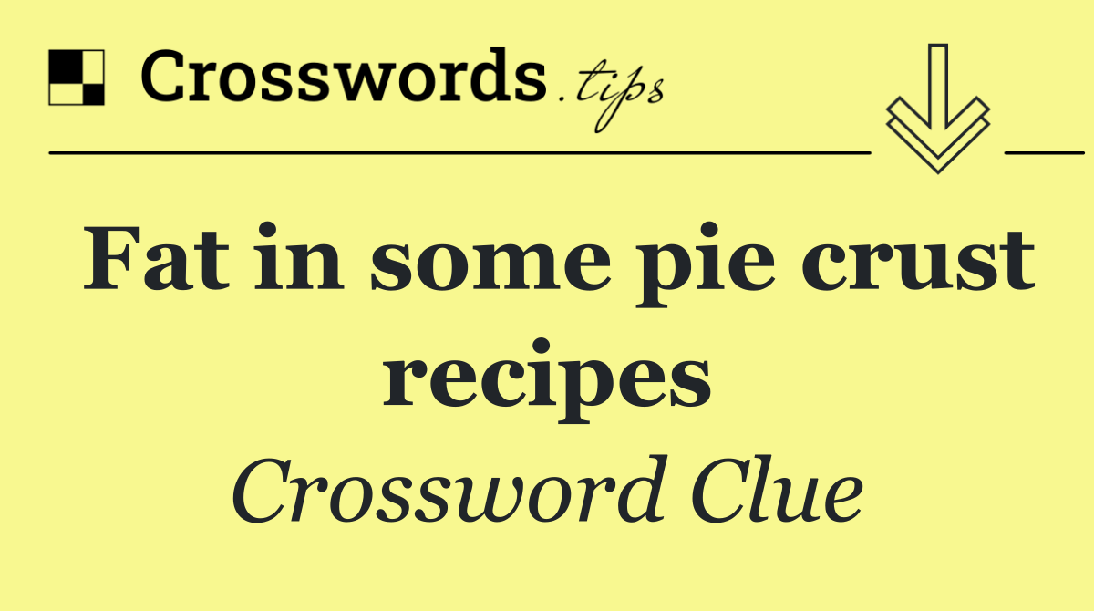 Fat in some pie crust recipes