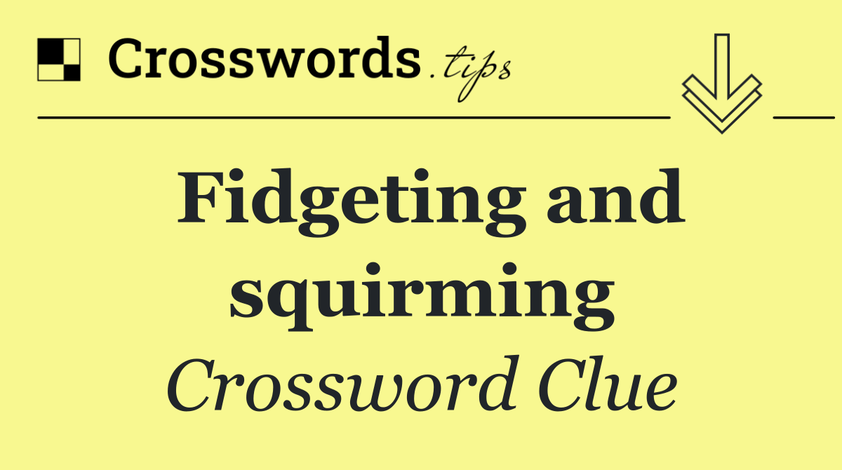 Fidgeting and squirming