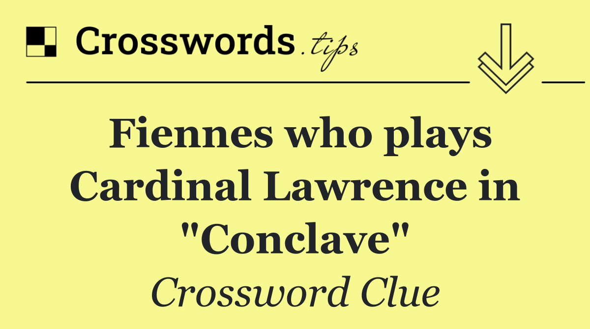 Fiennes who plays Cardinal Lawrence in "Conclave"
