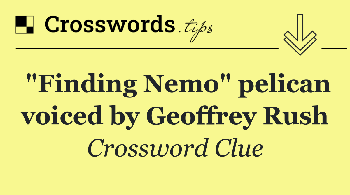 "Finding Nemo" pelican voiced by Geoffrey Rush