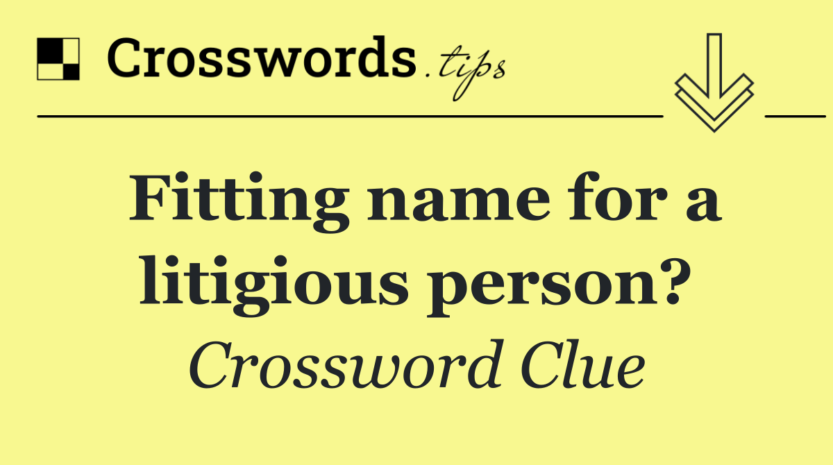 Fitting name for a litigious person?