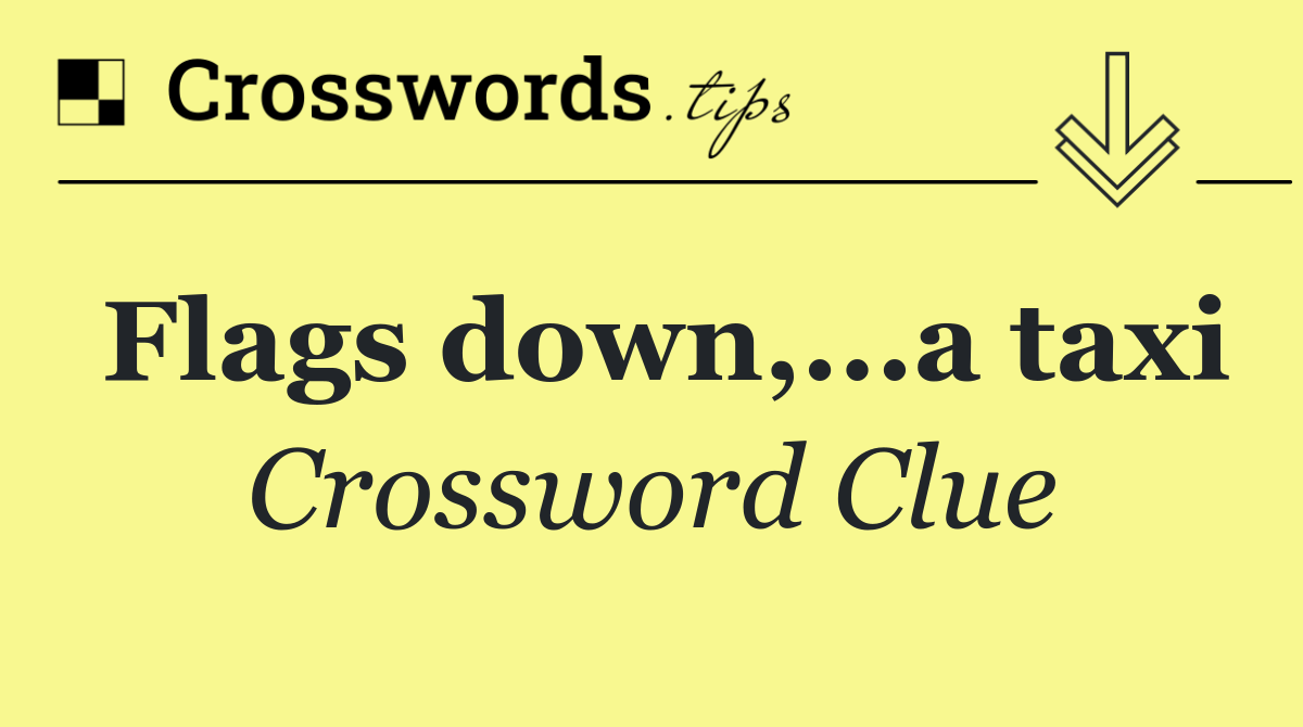 Flags down,...a taxi