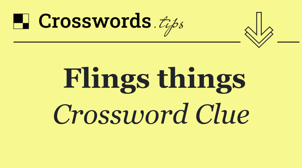 Flings things