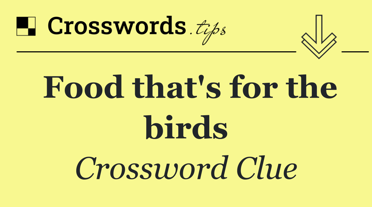 Food that's for the birds