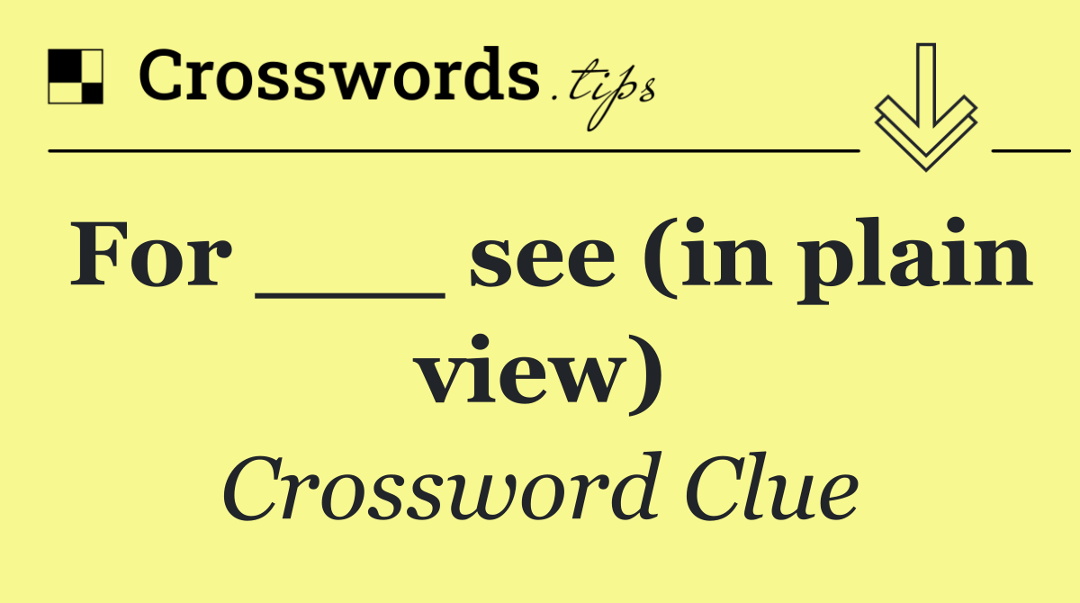 For ___ see (in plain view)