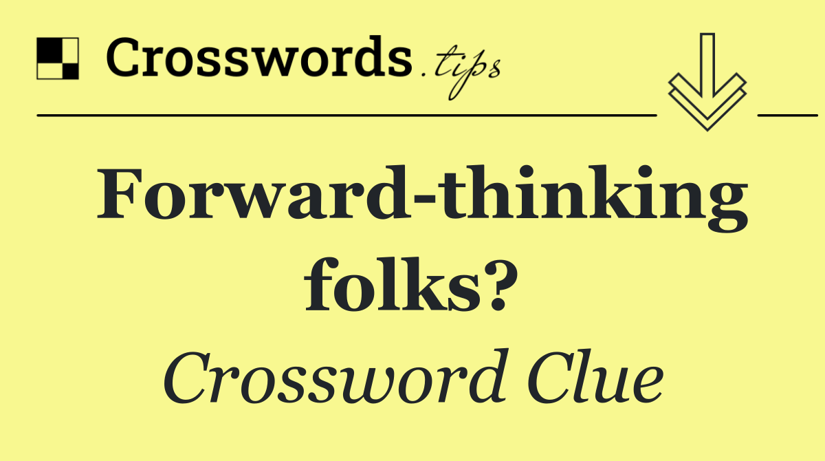 Forward thinking folks?