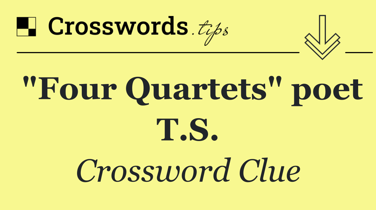 "Four Quartets" poet T.S.