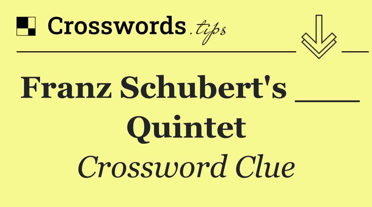 Franz Schubert's ___ Quintet